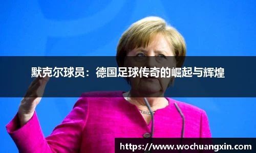 默克尔球员：德国足球传奇的崛起与辉煌